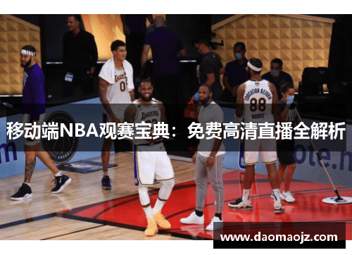 移动端NBA观赛宝典：免费高清直播全解析